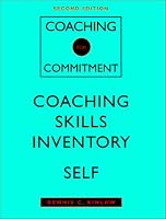 Coaching for Commitment, Coaching Skills Inventory Self: Interpersonal Strategies for Obtaining Superior Performance from Individuals and Teams