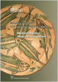 Maiolica medievale / Medieval Majolica: Una moderna interpretazione / Modern Interpretations
