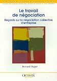 Le travail de nÿ©gociation : regards sur la nÿ©gociation collective d entreprise