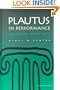 Plautus in Performance: The Theatre of the Mind (Greek and Roman Theatre Archive,)