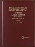 International Organizations in Their Legal Setting (American Casebook Series)
