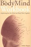 The Bodymind Workbook: Exploring How the Mind and Body Work Together