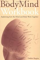 The Bodymind Workbook: Exploring How the Mind and Body Work Together