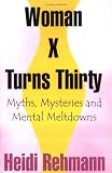 Woman X Turns Thirty: Myths, Mysteries and Mental Meltdowns