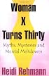 Woman X Turns Thirty: Myths, Mysteries and Mental Meltdowns