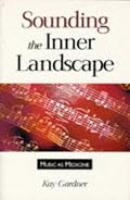 Sounding the Inner Landscape: Music As Medicine