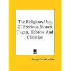 Click here to buy The Religious Uses of Precious Stones, Pagan, Hebrew and Christian by  George Frederick Kunz.