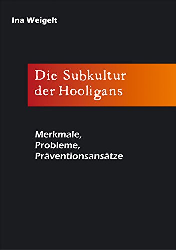 Die Subkultur der Hooligans: Merkmale, Probleme, Präventionsansätze (German Edition)
