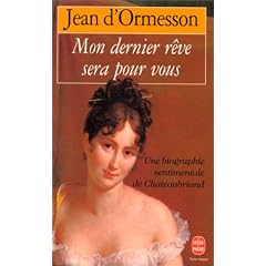 Mon dernier r�ve sera pour vous : Une biographie sentimentale de Chateaubriand
