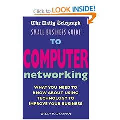 The "Daily Telegraph" Small Business Guide to Computer Networking: What You Need to Know About Using Technology to Improve Your Business