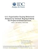 Review IDC Research  / U.S. Organization Buying Behavioral Analysis by Vertical: Buying Criteria for Project-Oriented Services