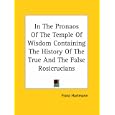In The Pronaos Of The Temple Of Wisdom Containing The History Of The True And The False Rosicrucians by  Franz Hartmann