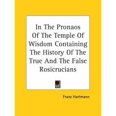 In The Pronaos Of The Temple Of Wisdom Containing The History Of The True And The False Rosicrucians
