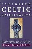 Exploring Celtic spirituality : historic roots for our future