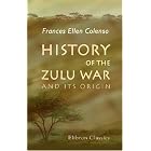 Click here to buy History of the Zulu War and Its Origin: Assisted in those portions of the work which touch upon military matters by... by  Frances Ellen Colenso.