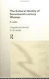 The Cultural Identity Of Seventeenth-century Woman : A  Reader