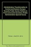 Administrative transformation in Central and Eastern Europe : towards public sector reform in post-Communist societies