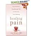Healing Pain: The Innovative, Breakthrough Plan to Overcome Your Physical Pain and Emotional Suffering