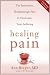Healing Pain: The Innovative, Breakthrough Plan to Overcome Your Physical Pain and Emotional Suffering