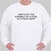 Don't use the conduct of a fool as a precedent Sweatshirt