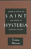 Saint Hysteria: Neurosis, Mysticism, and Gender in European Culture