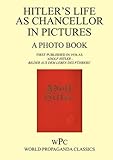 Hitler as Chancellor in Pictures - A Photo Book - First Published in 1936 as 'Adolf Hitler - Bilder Aus Dem Leben Des F Hrers'