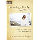 becoming a family that heals how to resolve past issues and free your future focus on the family