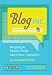 Blog, Inc.: Blogging for Passion, Profit, and to Create Community