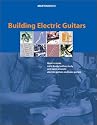 Building Electric Guitars: How to Make Solid-Body, Hollow-Body and Semi-Acoustic Electric Guitars and Bass Guitars