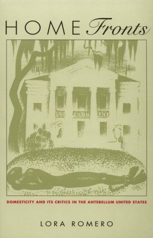 Home Fronts: Domesticity and Its Critics in the Antebellum United States (New Americanists)
