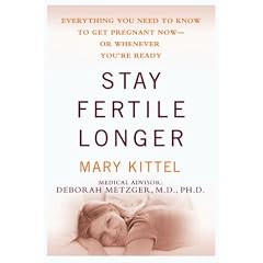 Stay Fertile Longer: Everything You Need to Know to Get Pregnant Now--Or Whenever You're Ready