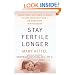 Stay Fertile Longer: Everything You Need to Know to Get Pregnant Now--Or Whenever You're Ready