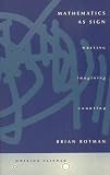 Mathematics as Sign: Writing, Imagining, Counting (Writing Science)