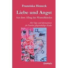 Liebe und Angst - Aus dem Alltag des Wunschkindes: Mit Tipps und Informationen f�r Familien pflegebed�rftiger Kinder