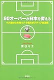 ８０オーバーが日本を変える　十八歳の心を持つ八十歳のポジティブ生活術