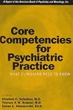  : Core Competencies for Psychiatric Practice: What Clinicians Need to Know (A Report of the American Board of Psychiatry and Neurology)