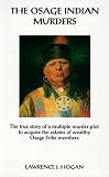 The Osage Indian Murders: The True Story of a 21-Murder Plot to Inherit the Headrights of Wealthy Osage Tribe Members