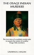 The Osage Indian Murders: The True Story of a 21-Murder Plot to Inherit the Headrights of Wealthy Osage Tribe Members