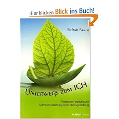 Unterwegs zum Ich. Praktische Anleitung zur Selbstverwirklichung und Lebensgestaltung