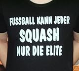  : Fussball kann jeder, Squash nur die Elite; T-Shirt schwarz