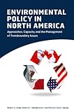 Environmental policy in North America : approaches, capacity, and the management of transboundary issues
