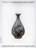 handbuch,der,koreanischen,kunst,2.,weisses,porzellan,und,punch´óng,keramik
