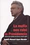 La Mafia Nos Robo la Presidencia (Spanish Edition)
