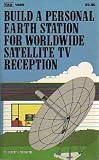Build a personal earth station for worldwide satellite TV reception: Design, build, install, operate, and maintain your own TV reception unit