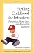 Healing Childhood Ear Infections: Prevention, Home Care, and Alternative Treatment