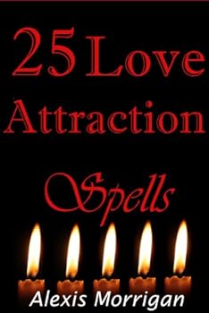 25 love attraction spells (alexis morrigan's spellbook) - alexis morrigan