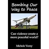 Bombing Our Way to Peace: Can violence create a more peaceful world?par Michele Verny