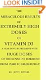THE MIRACULOUS RESULTS OF EXTREMELY HIGH DOSES OF THE SUNSHINE HORMONE VITAMIN D3 MY EXPERIMENT WITH HUGE DOSES OF D3 FROM...