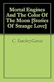 Mortal Engines And The Color Of The Moon [Stories Of Strange Love]