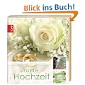 Unsere Hochzeit: Inspiration f�r den sch�nsten Tag